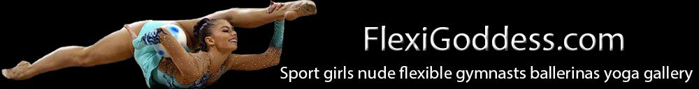 flexigoddess.com - Nude flexible girls sport girls gallery